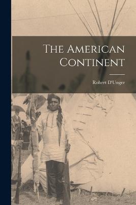 The American Continent - Robert D'Unger - cover