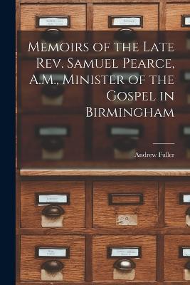 Memoirs of the Late Rev. Samuel Pearce, A.M., Minister of the Gospel in Birmingham - Andrew Fuller - cover