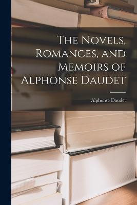 The Novels, Romances, and Memoirs of Alphonse Daudet - Alphonse Daudet - cover