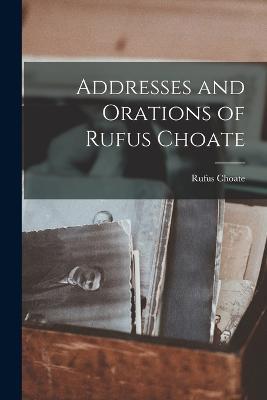 Addresses and Orations of Rufus Choate - Rufus Choate - cover
