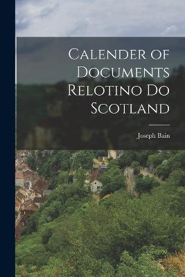 Calender of Documents Relotino do Scotland - Joseph Bain - cover
