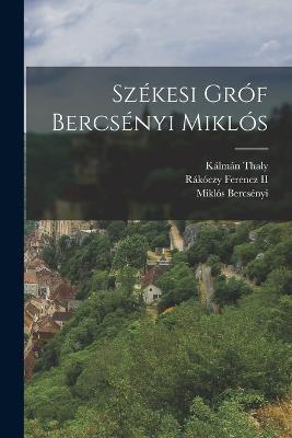 Szekesi Grof Bercsenyi Miklos - Rakoczy Ferencz,Miklos Bercsenyi,Kalman Thaly - cover