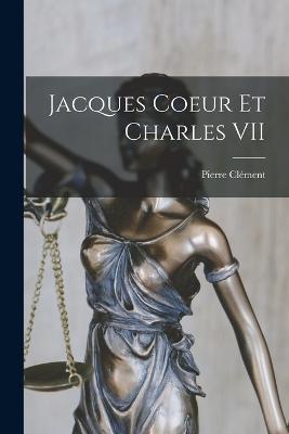 Jacques Coeur Et Charles VII - Pierre Clément - cover