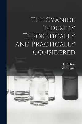 The Cyanide Industry Theoretically and Practically Considered - R Robine,M Lenglen - cover