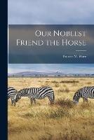 Our Noblest Friend the Horse - Francis Morgan Ware - cover