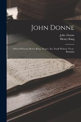 John Donne: Selected Poems: Henry King: Elegies, Etc. Izaak Walton: Verse-Remains - John Donne,Henry King - cover