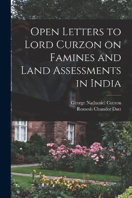 Open Letters to Lord Curzon on Famines and Land Assessments in India - Romesh Chunder Dutt,George Nathaniel Curzon - cover