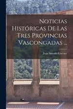 Noticias Historicas De Las Tres Provincias Vascongadas ...