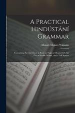 A Practical Hindústání Grammar: Containing the Accidence in Roman Type, a Chapter On the Use of Arabic Words, and a Full Syntax