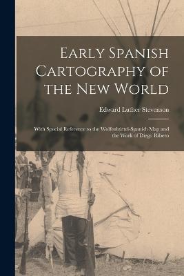 Early Spanish Cartography of the New World: With Special Reference to the Wolfenbuttel-Spanish Map and the Work of Diego Ribero - Edward Luther Stevenson - cover