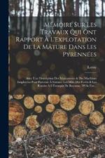 Memoire Sur Les Travaux Qui Ont Rapport A L'Explotation De La Mature Dans Les Pyrennees: Avec Une Description Des Manoeuvres & Des Machines Employees Pour Parvenir A Extraire Les Mats Des Forets & Les Rendre A L'Entrepot De Bayonne, D'Ou Ens...