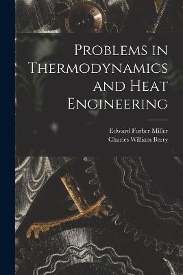 Problems in Thermodynamics and Heat Engineering - Charles William Berry,Edward Furber Miller - cover