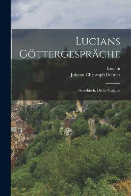 Lucians Goettergesprache: Griechisch, Dritte Ausgabe - Lucian,Johann Christoph Bremer - cover