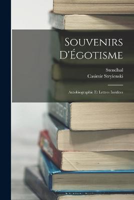 Souvenirs D'Egotisme: Autobiographie Et Lettres Inedites - Stendhal,Casimir Stryienski - cover