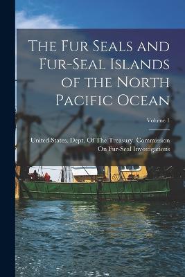 The Fur Seals and Fur-Seal Islands of the North Pacific Ocean; Volume 1 - cover