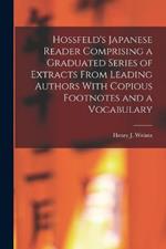 Hossfeld's Japanese Reader Comprising a Graduated Series of Extracts From Leading Authors With Copious Footnotes and a Vocabulary