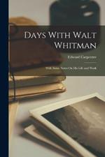 Days With Walt Whitman: With Some Notes On His Life and Work