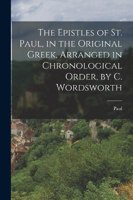 The Epistles of St. Paul, in the Original Greek, Arranged in Chronological Order, by C. Wordsworth - Paul - cover