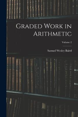 Graded Work in Arithmetic; Volume 2 - Samuel Wesley Baird - cover