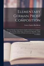 Elementary German Prose Composition: Selected Passages From Modern English Authors for Translation Into German: With Notes, Grammatical Appendix, Tables Illustrating the Order of Words in German, and a Complete Vocabulary