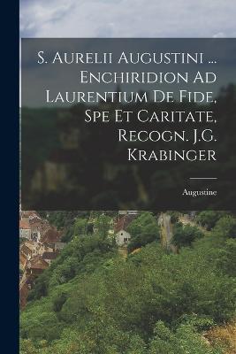 S. Aurelii Augustini ... Enchiridion Ad Laurentium De Fide, Spe Et Caritate, Recogn. J.G. Krabinger - Augustine - cover