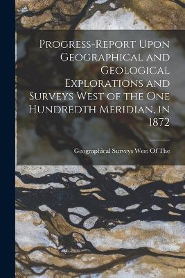 Progress-Report Upon Geographical and Geological Explorations and Surveys West of the One Hundredth Meridian, in 1872 - cover