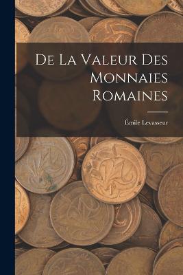 De La Valeur Des Monnaies Romaines - Émile Levasseur - cover