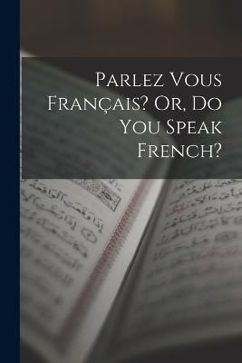 Parlez Vous Francais? Or, Do You Speak French? - Anonymous - cover