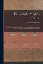 English Made Easy: Eine Neue Methode English Lesen, Schreiben Und Sprechen Zu Lernen Für Schul-, Privat- Und Pensionsunterricht