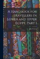 A Handbook for Travellers in Lower and Upper Egypt, Part 1 - John Murray - cover