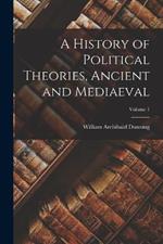 A History of Political Theories, Ancient and Mediaeval; Volume 1