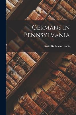 Germans in Pennsylvania - David Bachman Landis - cover