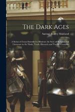 The Dark Ages: A Series of Essays Intended to Illustrate the State of Religion and Literature in the Ninth, Tenth, Eleventh and Twelfth Centuries