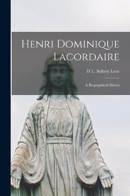 Henri Dominique Lacordaire: A Biographical Sketch - H L Sidney Lear - cover