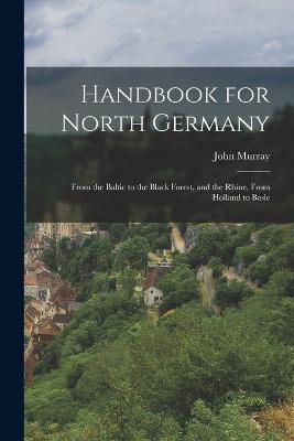 Handbook for North Germany: From the Baltic to the Black Forest, and the Rhine, From Holland to Basle - John Murray - cover