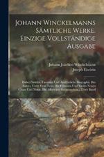 Johann Winckelmanns Sämtliche Werke. Einzige Vollständige Ausgabe: Dabei Porträts. Facsimile Und Ausführliche Biographie Des Autors; Unter Dem Texte Die Früheren Und Vielen Neuen Citate Und Noten; Die Allerwärts Gesammelten... Erster Band