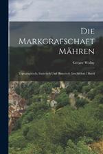 Die Markgrafschaft Mahren: Topographisch, Statistisch Und Historisch Geschildert, I Band