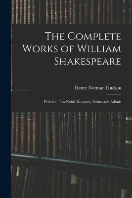 The Complete Works of William Shakespeare: Pericles. Two Noble Kinsmen. Venus and Adonis - Henry Norman Hudson - cover