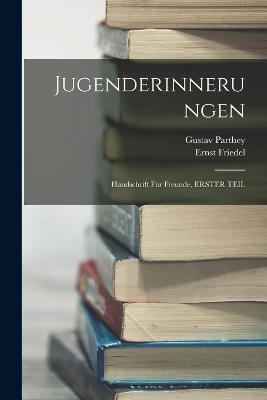 Jugenderinnerungen: Handschrift Fur Freunde, ERSTER TEIL - Gustav Parthey,Ernst Friedel - cover
