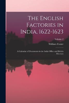 The English Factories in India, 1622-1623: A Calendar of Documents in the India Office and British Museum; Volume 2 - William Foster - cover