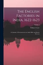 The English Factories in India, 1622-1623: A Calendar of Documents in the India Office and British Museum; Volume 2