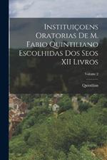 Instituicoens Oratorias De M. Fabio Quintiliano Escolhidas Dos Seos XII Livros; Volume 2