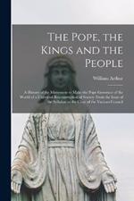 The Pope, the Kings and the People: A History of the Movement to Make the Pope Governor of the World of a Universal Reconstruction of Society From the Issue of the Syllabus to the Close of the Vatican Council