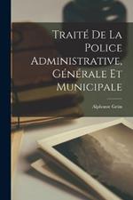 Traite De La Police Administrative, Generale Et Municipale