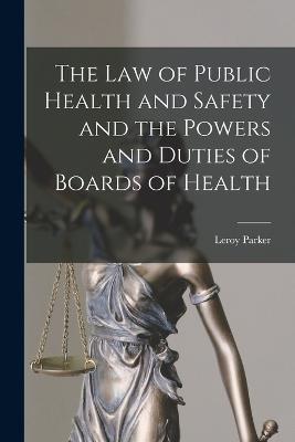 The Law of Public Health and Safety and the Powers and Duties of Boards of Health - Leroy Parker - cover