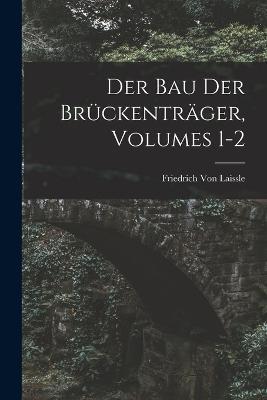 Der Bau Der Bruckentrager, Volumes 1-2 - Friedrich Von Laissle - cover