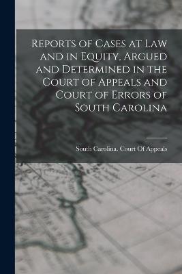 Reports of Cases at Law and in Equity, Argued and Determined in the Court of Appeals and Court of Errors of South Carolina - cover