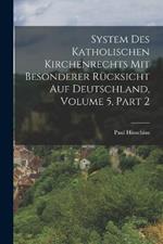 System Des Katholischen Kirchenrechts Mit Besonderer Rücksicht Auf Deutschland, Volume 5, part 2