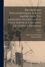 Recherches Philosophiques Sur Les Americains, Ou, Memoires Interessantes Pour Servir A L'histoire De L'espece Humaine; Volume 1