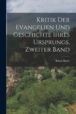 Kritik Der Evangelien Und Geschichte Ihres Ursprungs, Zweiter Band - Bruno Bauer - cover